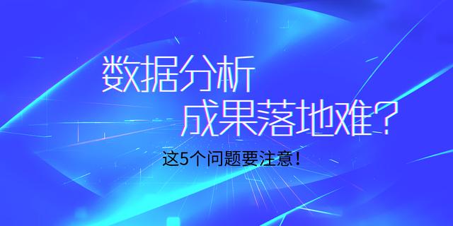 数据分析成果落地难？你需要注意这五个问题