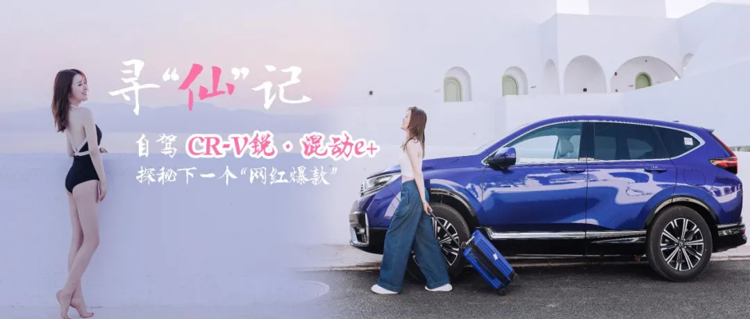 寻“仙”记：自驾CR-V锐·混动e+ 探秘下一个“网红爆款”